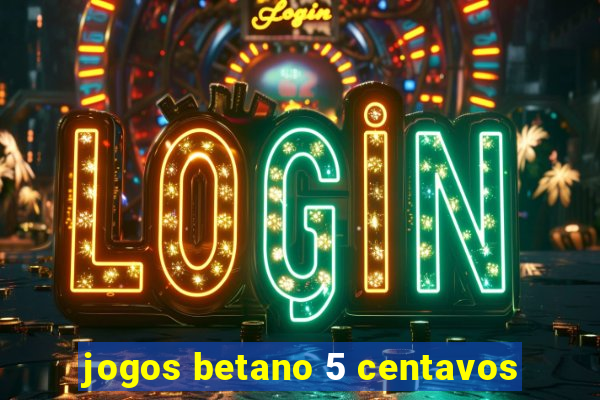 jogos betano 5 centavos